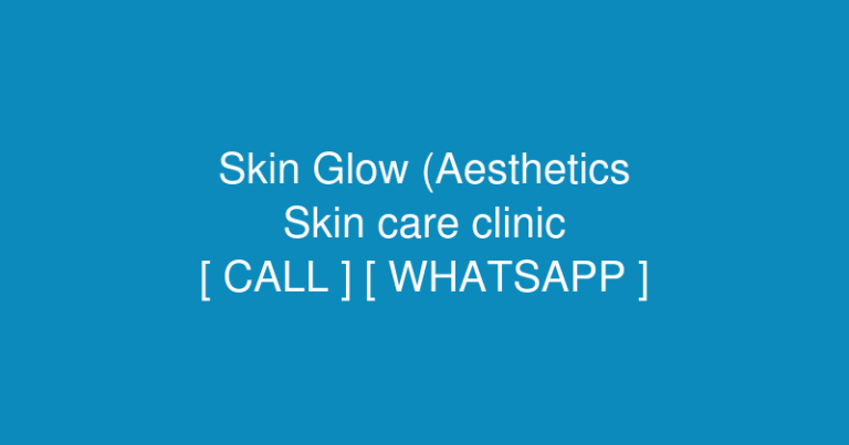 Skin Glow (Aesthetics & Laser Clinic) by Dr Hoba Tariq Chaudhry (Skin care clinic) in Khadija Poly Clinic, College Road, near Govt. Tariq High School, Civil Lines, Sheikhupura, 39350, Pakistan – Contact No. & WhatsApp No.
