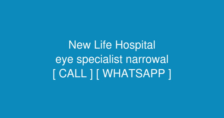 New Life Hospital Narowal (eye specialist narrowal) in 4V4H+5XC, Circular Rd, Sadiqpura, Narowal, 51600, Pakistan – Contact No. & Whatsapp No.